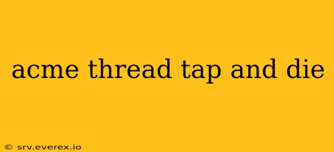 acme thread tap and die