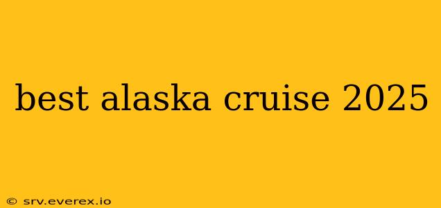 best alaska cruise 2025