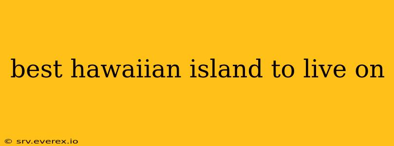 best hawaiian island to live on