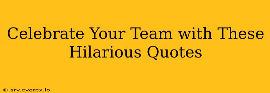 Celebrate Your Team with These Hilarious Quotes