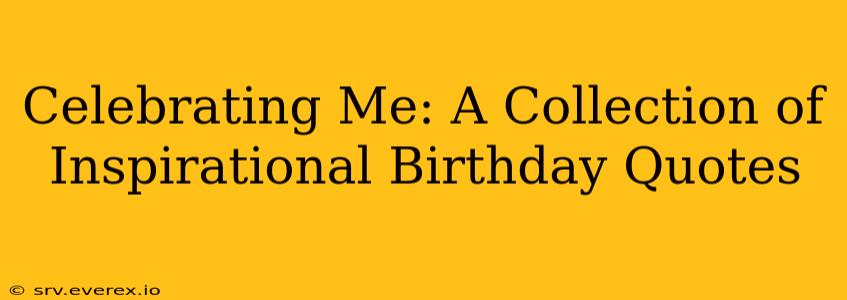 Celebrating Me: A Collection of Inspirational Birthday Quotes