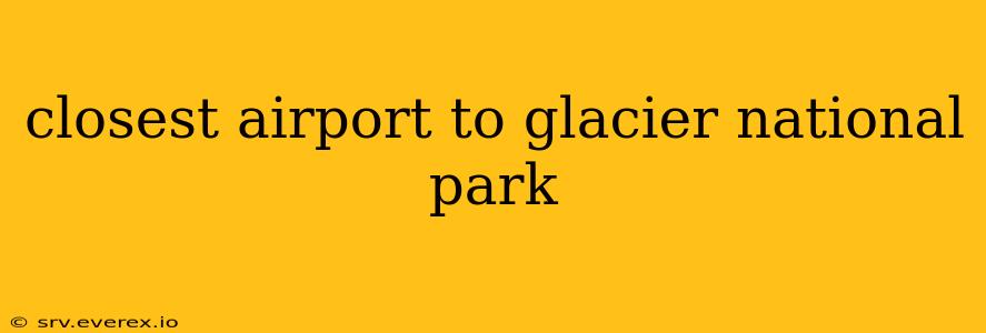 closest airport to glacier national park