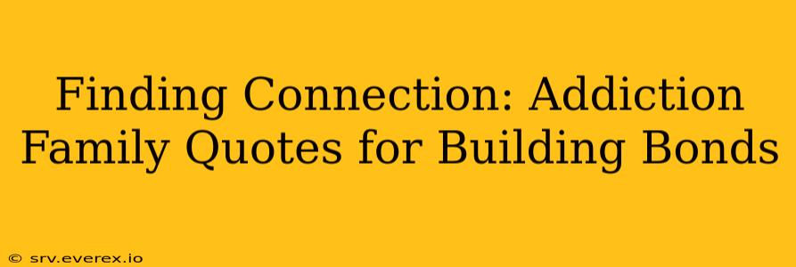 Finding Connection: Addiction Family Quotes for Building Bonds
