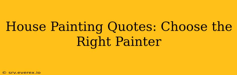 House Painting Quotes: Choose the Right Painter