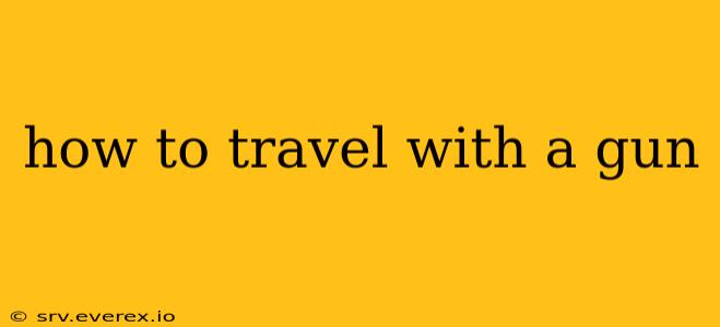 how to travel with a gun