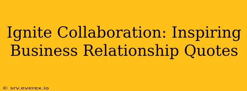 Ignite Collaboration: Inspiring Business Relationship Quotes