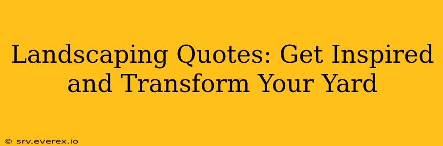Landscaping Quotes: Get Inspired and Transform Your Yard