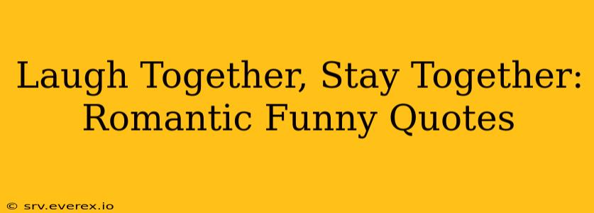 Laugh Together, Stay Together: Romantic Funny Quotes