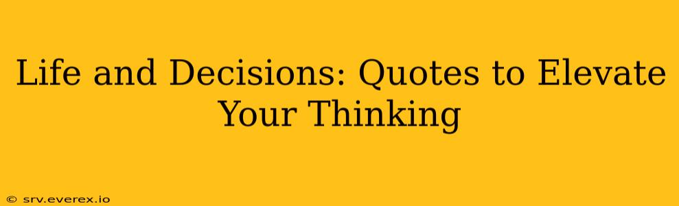 Life and Decisions: Quotes to Elevate Your Thinking
