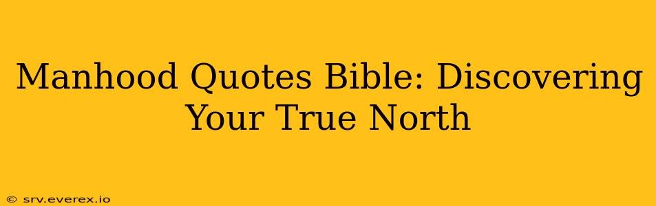 Manhood Quotes Bible: Discovering Your True North