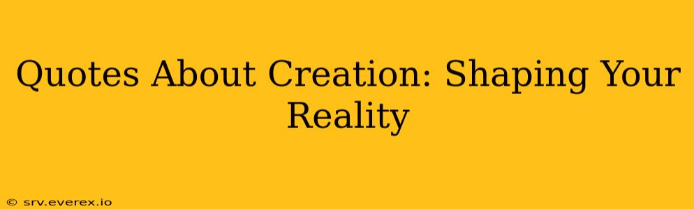 Quotes About Creation: Shaping Your Reality