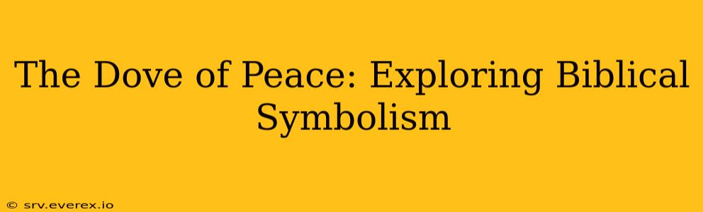 The Dove of Peace: Exploring Biblical Symbolism