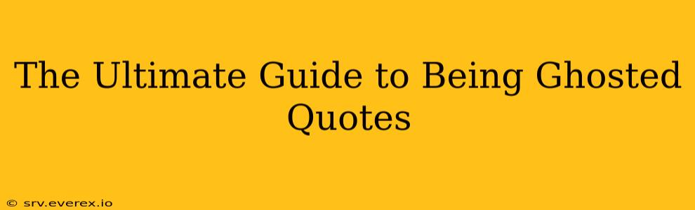 The Ultimate Guide to Being Ghosted Quotes