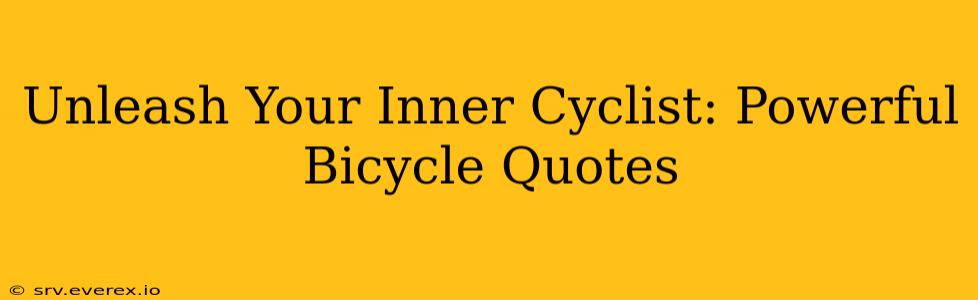 Unleash Your Inner Cyclist: Powerful Bicycle Quotes