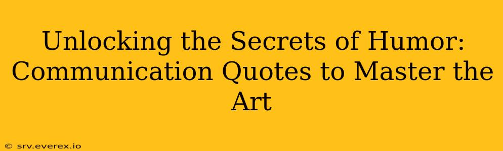 Unlocking the Secrets of Humor:  Communication Quotes to Master the Art