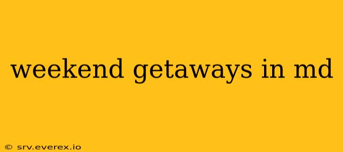 weekend getaways in md