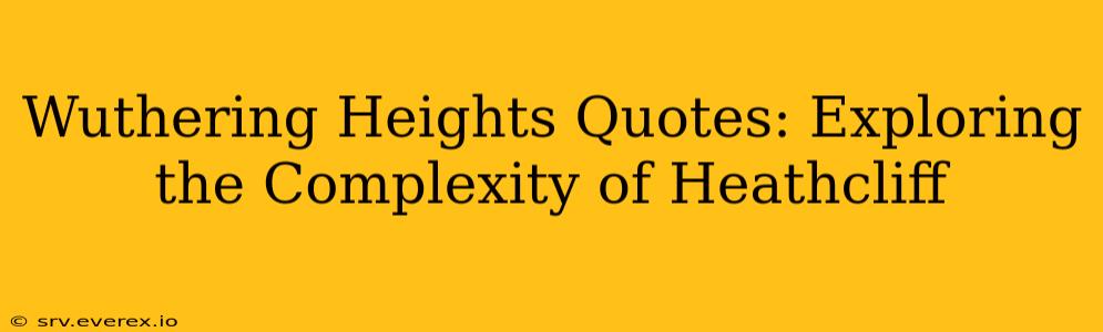 Wuthering Heights Quotes: Exploring the Complexity of Heathcliff