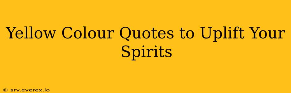 Yellow Colour Quotes to Uplift Your Spirits